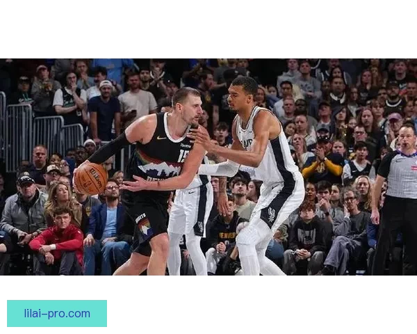 掘金加时力克马刺终结11连胜 约基奇文班对飚成焦点